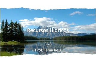 Recursos Hídricos CN8 Prof. Tânia Reis 