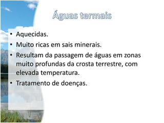 Águas de NascenteCirculação superficial.Pouco mineralizadas.Bacteriologicamente próprias.