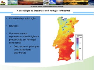 Os recursoshídricos : A especificide do climaportuguêsOs recursoshídricos: A especificidade do climaportuguêsCorte horizontal (ao nível do solo) continentalA distribuição da precipitação em Portugal continentalConceito de precipitação