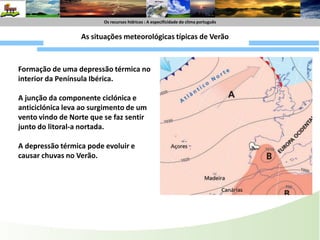 Os recursoshídricos : A especificide do climaportuguêsOs recursoshídricos: A especificidade do climaportuguêsCorte horizontal (ao nível do solo)As situações meteorológicas típicas de InvernoMau tempoInfluência de Perturbações frontais	-Presença de chuvas frontaisEstados de tempo diversificados com a passagem dos diferentes componentes do sistema frontalFrente friaFrente Quente