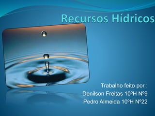 Trabalho feito por :
Denilson Freitas 10ºH Nº9
Pedro Almeida 10ºH Nº22
 