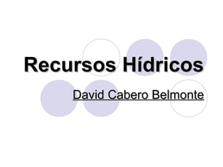 Recursos HídricosRecursos Hídricos
David Cabero BelmonteDavid Cabero Belmonte
 