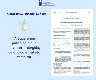 Associação
                       Portuguesa dos
                       Recursos Hídricos




A DIRECTIVA–QUADRO DA ÁGUA




    ‘A água é um
   património que
 deve ser protegido,
 defendido e tratado
      como tal’
 