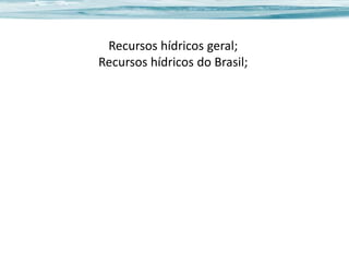 Recursos hídricos geral;
Recursos hídricos do Brasil;

 
