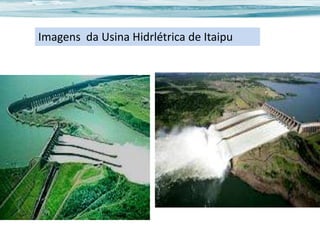 Imagens da Usina Hidrlétrica de Itaipu

 