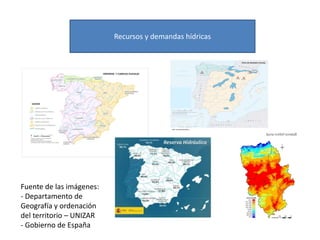 Recursos y demandas hídricas
Fuente de las imágenes:
- Departamento de
Geografía y ordenación
del territorio – UNIZAR
- Gobierno de España
 