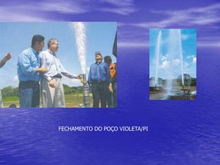FECHAMENTO DO POÇO VIOLETA/PI
 