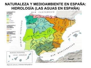 NATURALEZA Y MEDIOAMBIENTE EN ESPAÑA:
HIDROLOGÍA (LAS AGUAS EN ESPAÑA)

 