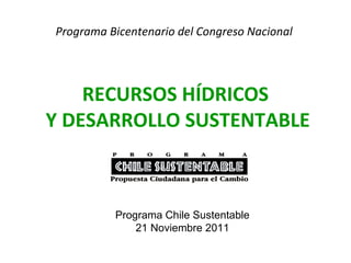 Programa Bicentenario del Congreso Nacional  ,[object Object],[object Object],Programa Chile Sustentable 21 Noviembre 2011 