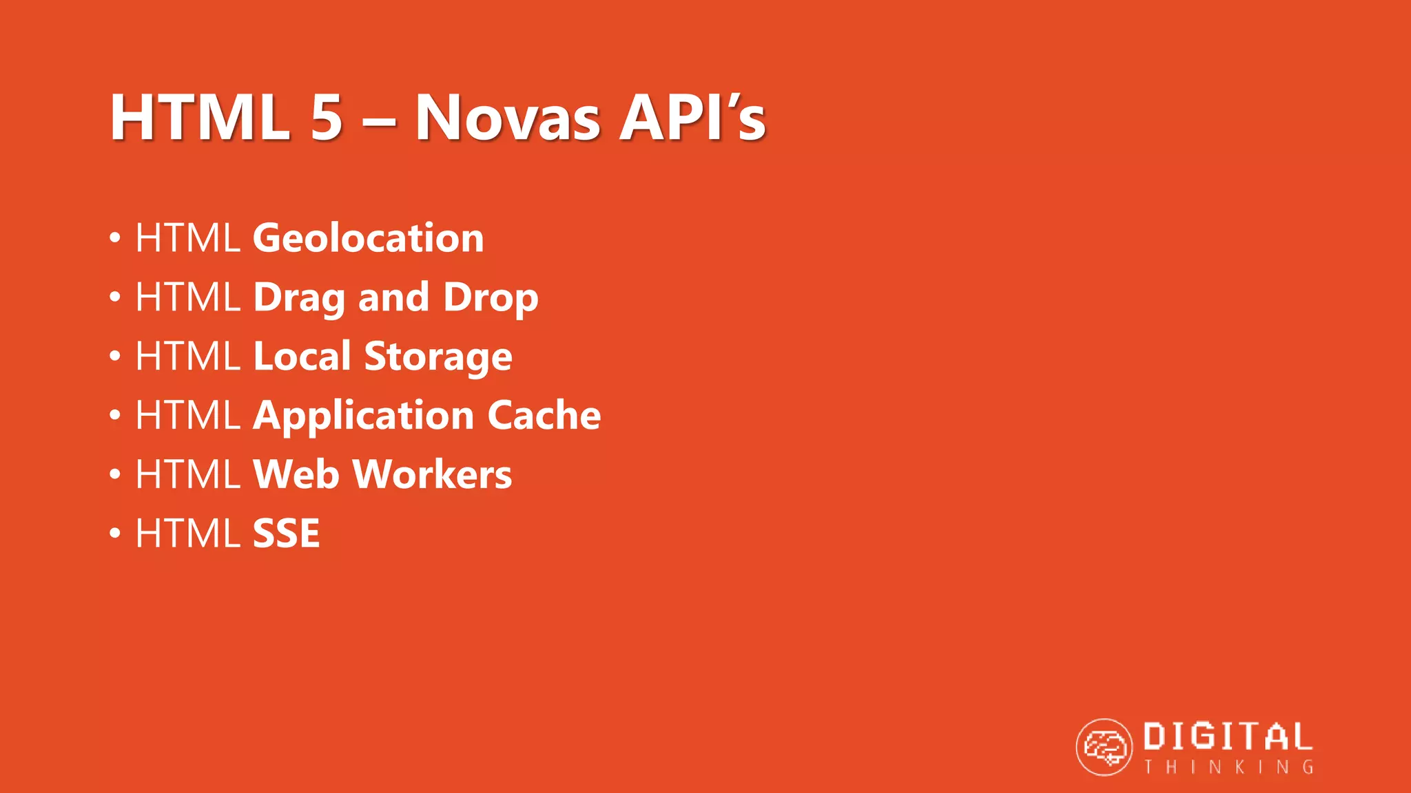 HTML 5 – Novas API’s • HTML Geolocation • HTML Drag and Drop • HTML Local Storage • HTML Application Cache • HTML Web Workers • HTML SSE 