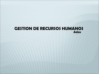 GESTION DE RECURSOS HUMANOS Adex 