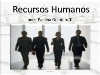 RecursosHumanos por:   Paulina Quintero T. PQT/2010 