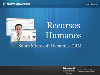RecursosHumanos,[object Object],Sobre Microsoft Dynamics CRM,[object Object]
