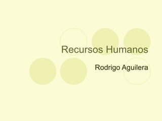 Recursos Humanos Rodrigo Aguilera 