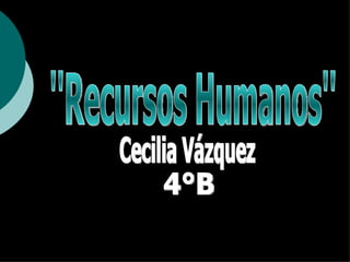 ''Recursos Humanos'' Cecilia Vázquez 4°B 