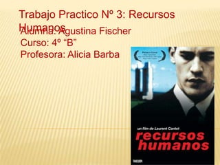 Trabajo Practico Nº 3: Recursos Humanos Alumna: Agustina Fischer  Curso: 4º “B” Profesora: Alicia Barba 