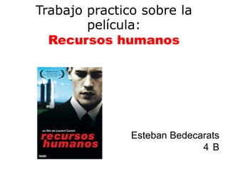 Trabajo practico sobre la
        película:
  Recursos humanos




               Esteban Bedecarats
                             4 B
 