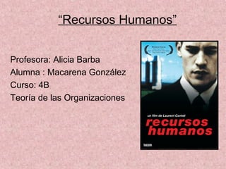 “Recursos Humanos”
Profesora: Alicia Barba
Alumna : Macarena González
Curso: 4B
Teoría de las Organizaciones

 