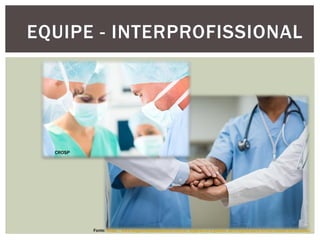 EQUIPE - INTERPROFISSIONAL
CROSP
Fonte: https://www.segurancadopaciente.com.br/seguranca-e-gestao/as-4-regras-para-formar-equipe-de-sucesso/
 