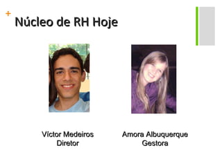 Núcleo de RH Hoje Víctor Medeiros Diretor Amora Albuquerque Gestora 