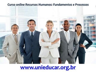 Curso online Recursos Humanos: Fundamentos e Processos
www.unieducar.org.br
 