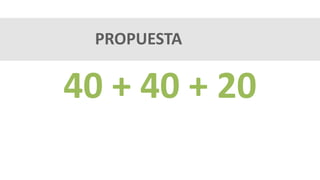 PROPUESTA
40 + 40 + 20
 