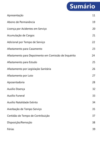 Departamento Geral de Ações Socioeducativas - NOVO DEGASE 9
Apresentação 11
Abono de Permanência 19
Licença por Acidentes em Serviço 20
Acumulação de Cargos 21
Adicional por Tempo de Serviço 22
Afastamento para Casamento 23
Afastamento para Depoimento em Comissão de Inquérito 24
Afastamento para Estudo 25
Afastamento por Legislação Sanitária 26
Afastamento por Luto 27
Aposentadoria 28
Auxílio Doença 32
Auxílio Funeral 33
Auxílio Natalidade Extinto 34
Averbação de Tempo Serviço 35
Certidão de Tempo de Contribuição 37
Disposição/Remoção 38
Férias 39
Sumário
 