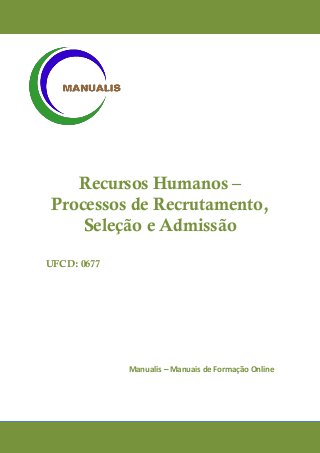 Recursos Humanos – Processos de Recrutamento, Seleção e Admissão 
UFCD: 0677 
Manualis – Manuais de Formação Online 
 