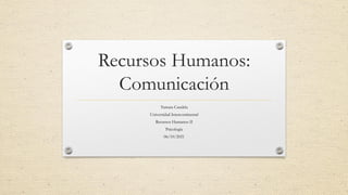 Recursos Humanos:
Comunicación
Tamara Candela
Universidad Intercontinental
Recursos Humanos II
Psicología
06/10/2021
 