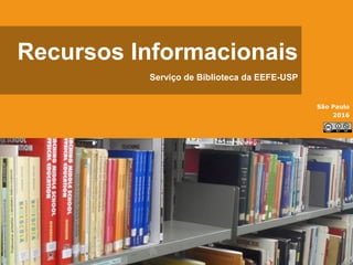 Recursos Informacionais
Serviço de Biblioteca da EEFE-USP
São Paulo
2016
 