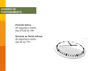 Período letivo:
de segunda a sexta,
das 07h30 às 19h
Durante as férias letivas:
de segunda a sexta,
das 8h às 17h
HORÁRIO DE
FUNCIONAMENTO
 