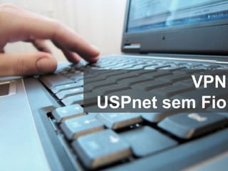 VPN
USPnet sem Fio
 