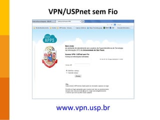 VPN/USPnet sem Fio
www.vpn.usp.br
 
