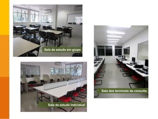 Sala de estudo em grupo
Sala de estudo individual
Sala dos terminais de consulta
 