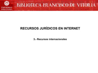 RECURSOS JURÍDICOS EN INTERNET
3.- Recursos internacionales

 