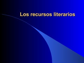 Los recursos literariosLos recursos literarios
 