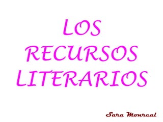 LOS
RECURSOS
LITERARIOS
Sara Monreal
 