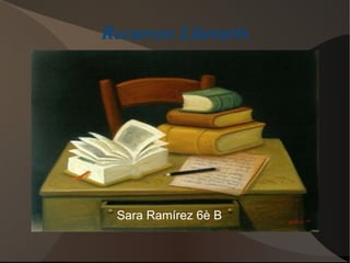 Recursos Literaris




 Sara Ramírez 6è B
 