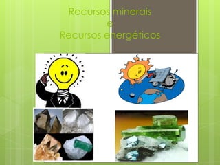 Recursos minerais
             e
    Recursos energéticos

.
 
