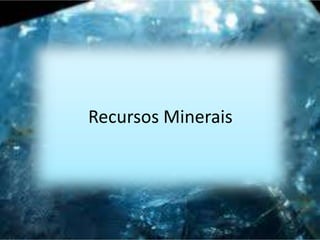 Recursos Minerais
 