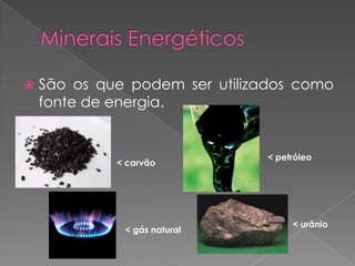   São os que podem ser utilizados como
    fonte de energia.


                               < petróleo
             < carvão




                                    < urânio
              < gás natural
 