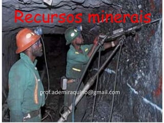 Recursos minerais



   prof.ademiraquino@gmail.com
 