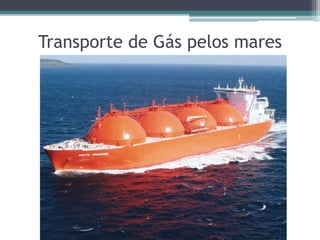 Transporte de Gás pelos mares
 