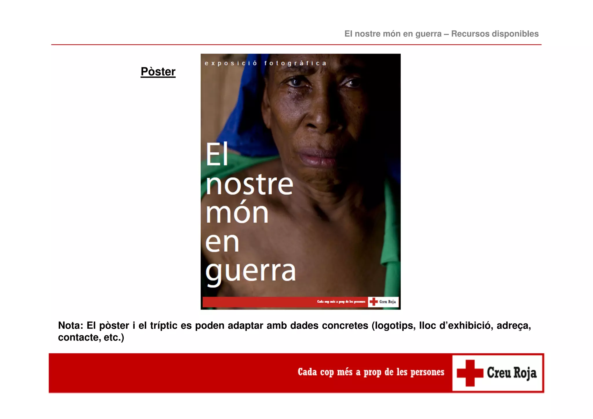 El nostre món en guerra – Recursos disponibles 
Pòster 
Nota: El pòster i el tríptic es poden adaptar amb dades concretes (logotips, lloc d’exhibició, adreça, 
contacte, etc.) 
 