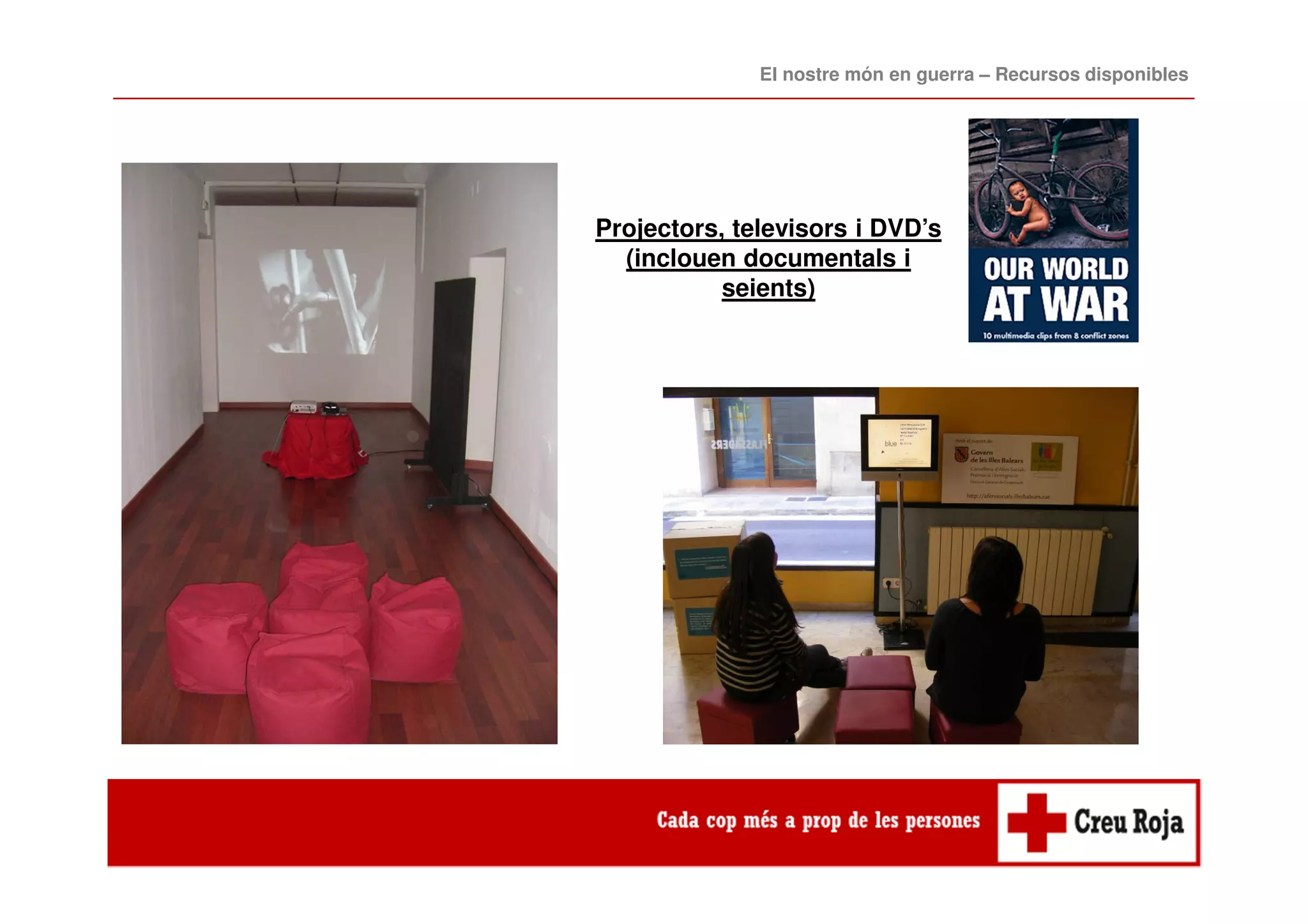 El nostre món en guerra – Recursos disponibles 
Projectors, televisors i DVD’s 
(inclouen documentals i 
seients) 
 