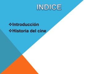 Introducción
Historia del cine
 