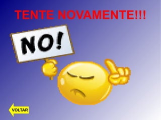 TENTE NOVAMENTE!!! 
VOLTAR 
 