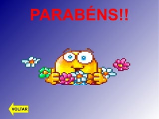PARABÉNS!! 
VOLTAR 
 