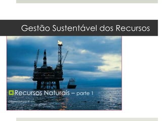 Gestão Sustentável dos Recursos




Recursos Naturais – parte 1
Ciências Naturais 8º ano
 