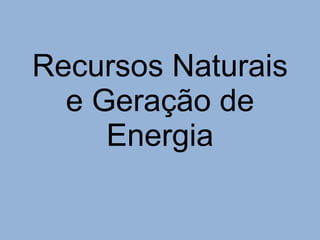 Recursos Naturais e Geração de Energia 